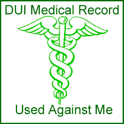Medical Records Can Be Used Against You in A DUI Trial